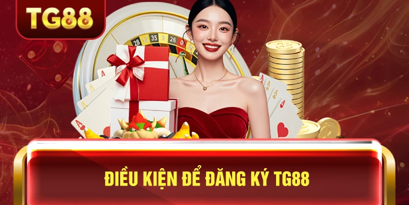 Điều kiện để đăng ký tg88